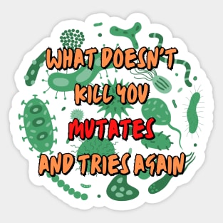 What Doesn't Kill You Mutates and Tries Again Sticker